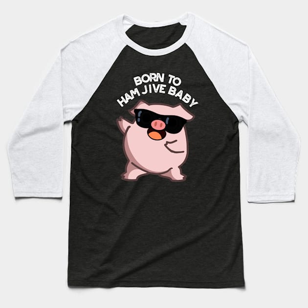 Born To Ham Jive Baby Funny Pig Puns Baseball T-Shirt by punnybone